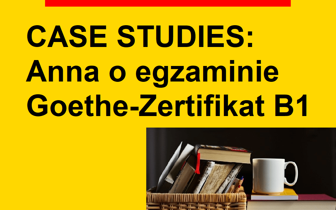 Case studies: Anna o egzaminie Goethe-Zertifikat B1